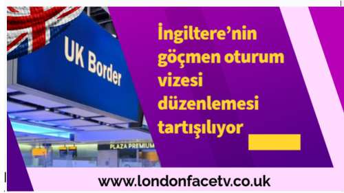 İngiltere’nin göçmen oturum vizesi düzenlemesi tartışılıyor