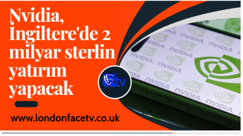 Nvidia, İngiltere'de 2 milyar sterlin yatırım yapacak