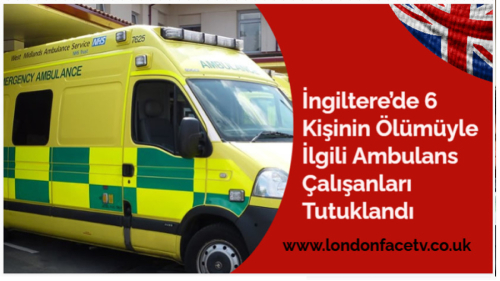 İngiltere’de 6 Kişinin Ölümüyle İlgili Ambulans Çalışanları Tutuklandı