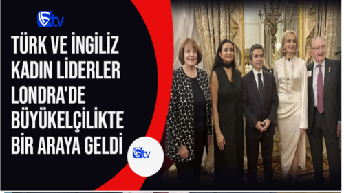 Türk ve İngiliz kadın liderler Londra'de büyükelçilikte bir araya geldi