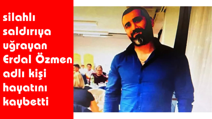 Londra’da silahlı saldırıya uğrayan Erdal Özmen adlı kişi hayatını kaybetti